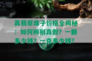 真翡翠珠子价格全揭秘：如何辨别真假？一颗多少钱？一克多少钱？