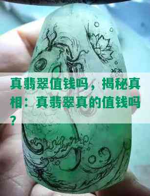 真翡翠值钱吗，揭秘真相：真翡翠真的值钱吗？