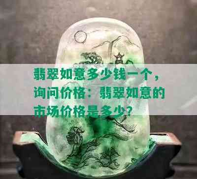 翡翠如意多少钱一个，询问价格：翡翠如意的市场价格是多少？