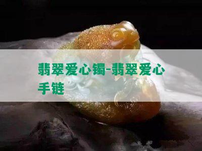 翡翠爱心镯-翡翠爱心手链