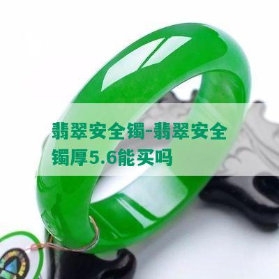 翡翠安全镯-翡翠安全镯厚5.6能买吗