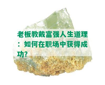 老板教戴富强人生道理：如何在职场中获得成功？