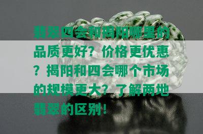 翡翠四会和揭阳哪里的品质更好？价格更优惠？揭阳和四会哪个市场的规模更大？了解两地翡翠的区别！