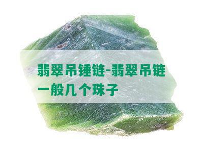 翡翠吊锤链-翡翠吊链一般几个珠子