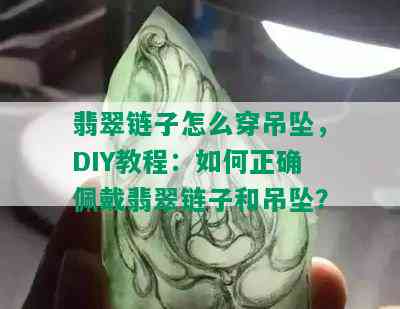 翡翠链子怎么穿吊坠，DIY教程：如何正确佩戴翡翠链子和吊坠？