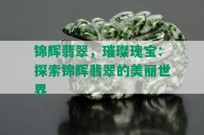 锦辉翡翠，璀璨瑰宝：探索锦辉翡翠的美丽世界