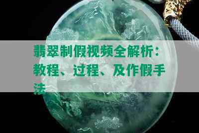 翡翠制假视频全解析：教程、过程、及作假手法