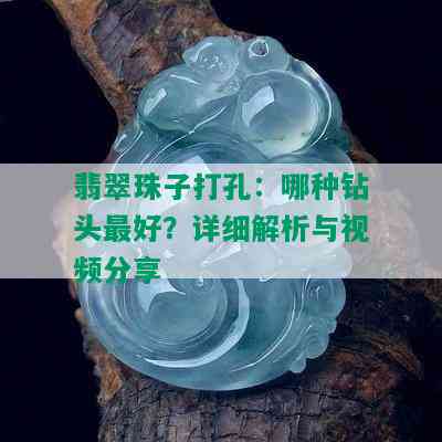 翡翠珠子打孔：哪种钻头更好？详细解析与视频分享