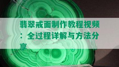 翡翠戒面制作教程视频：全过程详解与方法分享