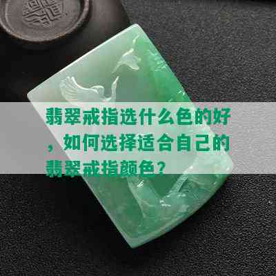 翡翠戒指选什么色的好，如何选择适合自己的翡翠戒指颜色？