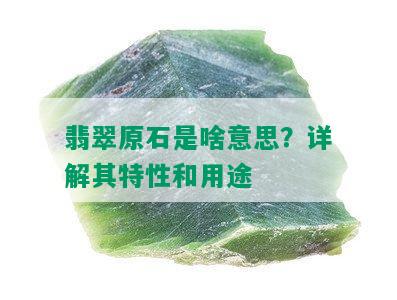 翡翠原石是啥意思？详解其特性和用途