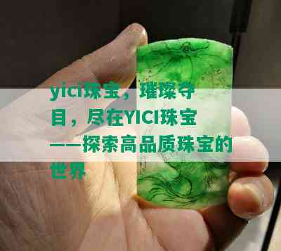 yici珠宝，璀璨夺目，尽在YICI珠宝——探索高品质珠宝的世界