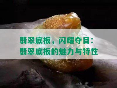 翡翠底板，闪耀夺目：翡翠底板的魅力与特性