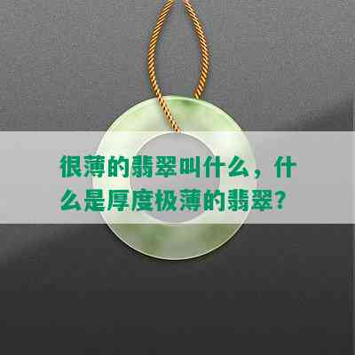 很薄的翡翠叫什么，什么是厚度极薄的翡翠？