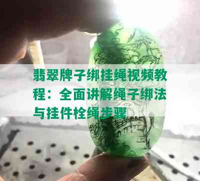 翡翠牌子绑挂绳视频教程：全面讲解绳子绑法与挂件栓绳步骤