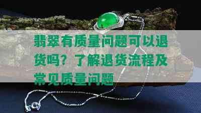 翡翠有质量问题可以退货吗？了解退货流程及常见质量问题