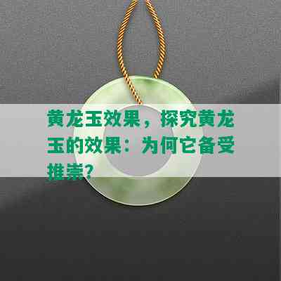 黄龙玉效果，探究黄龙玉的效果：为何它备受推崇？