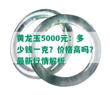 黄龙玉5000元：多少钱一克？价格高吗？最新行情解析