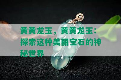 黄黄龙玉，黄黄龙玉：探索这种美丽宝石的神秘世界