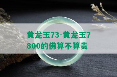 黄龙玉73-黄龙玉7800的佛算不算贵