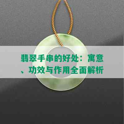 翡翠手串的好处：寓意、功效与作用全面解析