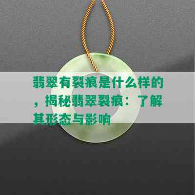 翡翠有裂痕是什么样的，揭秘翡翠裂痕：了解其形态与影响