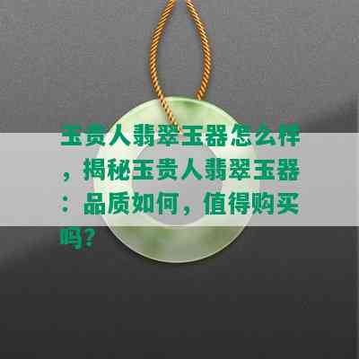 玉贵人翡翠玉器怎么样，揭秘玉贵人翡翠玉器：品质如何，值得购买吗？