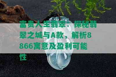 富贵人生翡翠：探秘翡翠之城与A款，解析8866寓意及盈利可能性