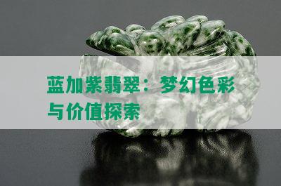 蓝加紫翡翠：梦幻色彩与价值探索