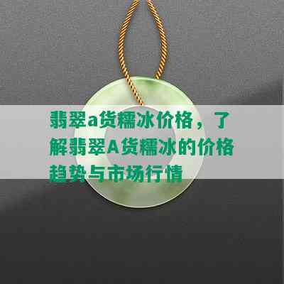 翡翠a货糯冰价格，了解翡翠A货糯冰的价格趋势与市场行情