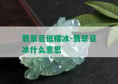 翡翠豆低糯冰-翡翠豆冰什么意思