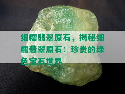 细糯翡翠原石，揭秘细糯翡翠原石：珍贵的绿色宝石世界