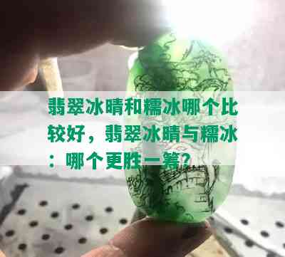 翡翠冰晴和糯冰哪个比较好，翡翠冰晴与糯冰：哪个更胜一筹？