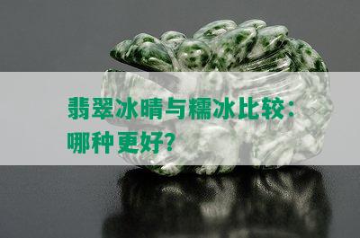 翡翠冰晴与糯冰比较：哪种更好？