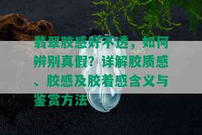 翡翠胶感好不透，如何辨别真假？详解胶质感、胶感及胶着感含义与鉴赏方法