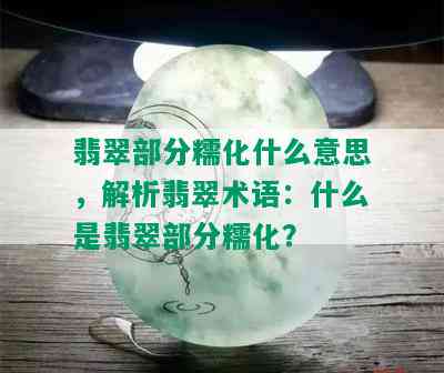 翡翠部分糯化什么意思，解析翡翠术语：什么是翡翠部分糯化？