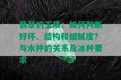 翡翠的玉质：如何判断好坏、结构和细腻度？与水种的关系及冰种要求