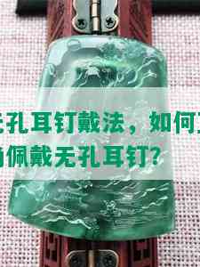 无孔耳钉戴法，如何正确佩戴无孔耳钉？