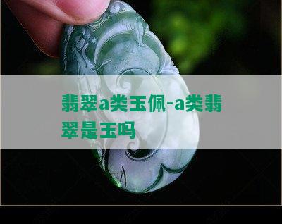 翡翠a类玉佩-a类翡翠是玉吗