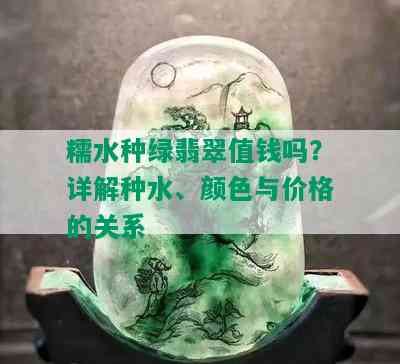 糯水种绿翡翠值钱吗？详解种水、颜色与价格的关系