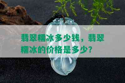 翡翠糯冰多少钱，翡翠糯冰的价格是多少？