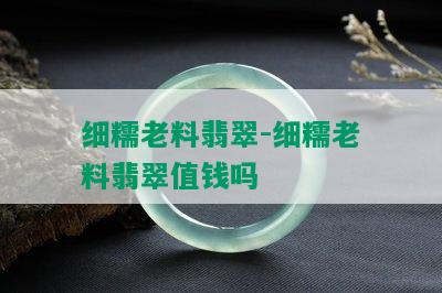 细糯老料翡翠-细糯老料翡翠值钱吗