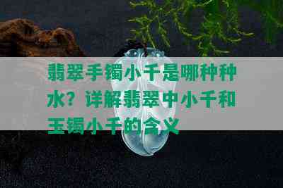 翡翠手镯小千是哪种种水？详解翡翠中小千和玉镯小千的含义