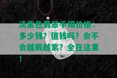 淡紫色翡翠手镯价格：多少钱？值钱吗？会不会越戴越紫？全在这里！