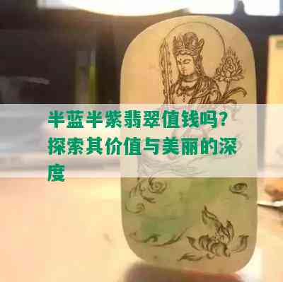 半蓝半紫翡翠值钱吗？探索其价值与美丽的深度