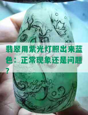 翡翠用紫光灯照出来蓝色：正常现象还是问题？