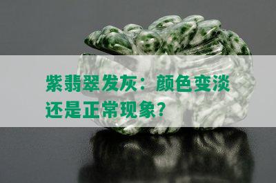 紫翡翠发灰：颜色变淡还是正常现象？