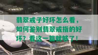 翡翠戒子好坏怎么看，如何鉴别翡翠戒指的好坏？看这一篇就够了！