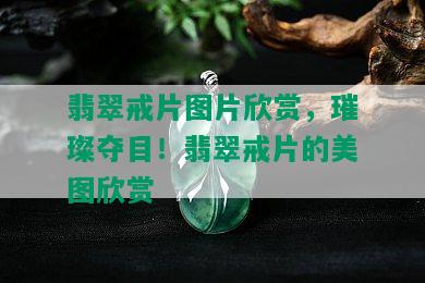 翡翠戒片图片欣赏，璀璨夺目！翡翠戒片的美图欣赏