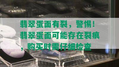 翡翠蛋面有裂，警惕！翡翠蛋面可能存在裂痕，购买时需仔细检查